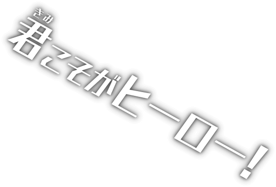 君こそがヒーロー！